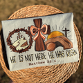 He is not here He has Risen